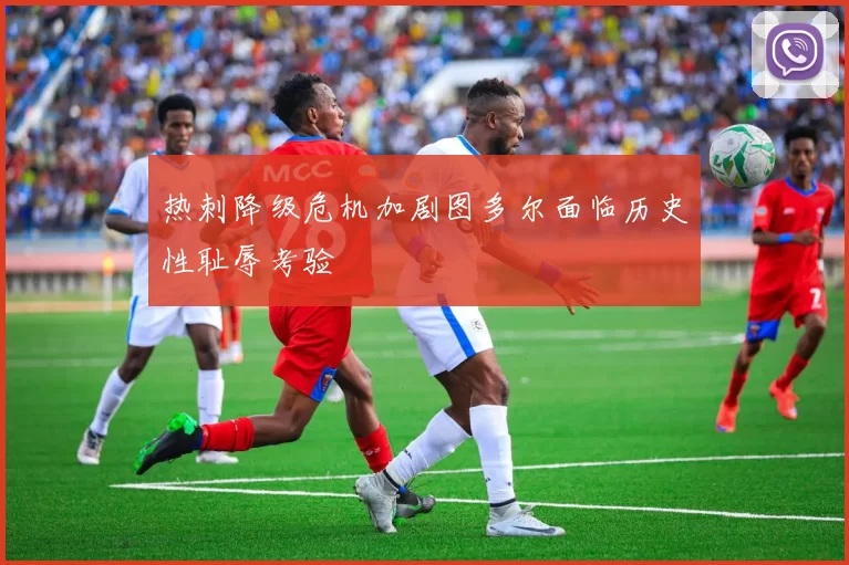 热刺降级危机加剧图多尔面临历史性耻辱考验