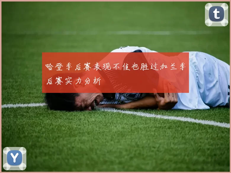 哈登季后赛表现不佳也胜过加兰季后赛实力分析