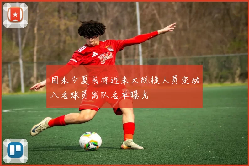 国米今夏或将迎来大规模人员变动八名球员离队名单曝光